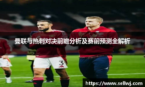 曼联与热刺对决前瞻分析及赛前预测全解析